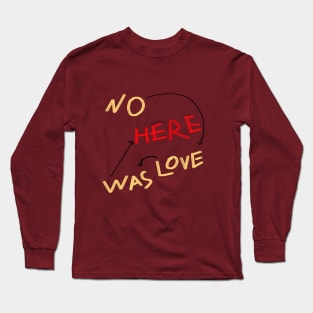 NO LOVE WAS HERE shirt Long Sleeve T-Shirt